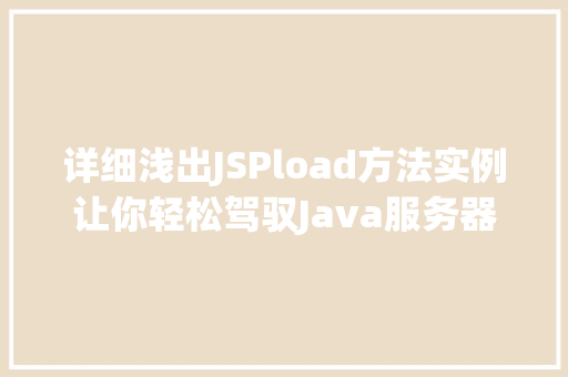 详细浅出JSPload方法实例让你轻松驾驭Java服务器页面 第1张 详细浅出JSPload方法实例让你轻松驾驭Java服务器页面 第1张