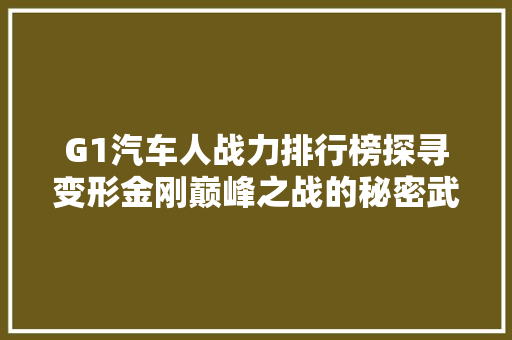 G1汽车人战力排行榜探寻变形金刚巅峰之战的秘密武器  第1张