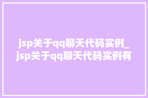 jsp关于qq聊天代码实例_jsp关于qq聊天代码实例有哪些 第1张 jsp关于qq聊天代码实例_jsp关于qq聊天代码实例有哪些 第1张