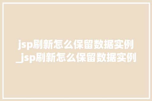 jsp刷新怎么保留数据实例_jsp刷新怎么保留数据实例内容
