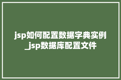 jsp如何配置数据字典实例_jsp数据库配置文件 第1张 jsp如何配置数据字典实例_jsp数据库配置文件 第1张