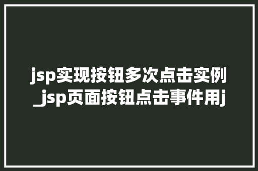 jsp实现按钮多次点击实例_jsp页面按钮点击事件用java  第1张