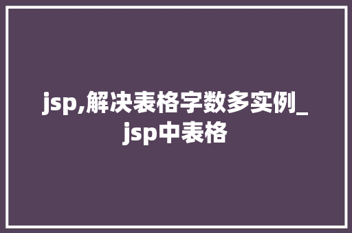 jsp,解决表格字数多实例_jsp中表格