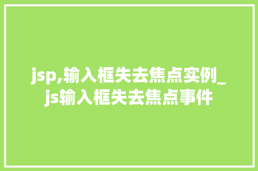 jsp,输入框失去焦点实例_js输入框失去焦点事件  第1张