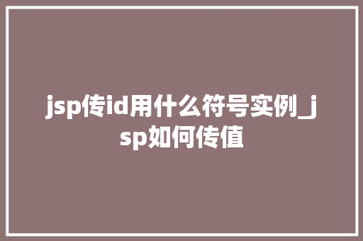 jsp传id用什么符号实例_jsp如何传值