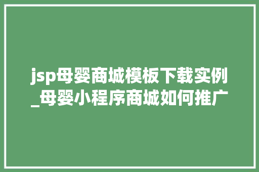 jsp母婴商城模板下载实例_母婴小程序商城如何推广  第1张