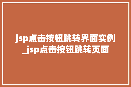 jsp点击按钮跳转界面实例_jsp点击按钮跳转页面