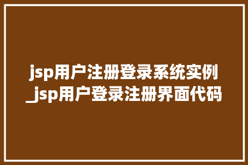 jsp用户注册登录系统实例_jsp用户登录注册界面代码
