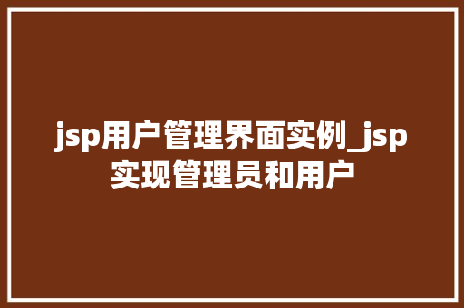 jsp用户管理界面实例_jsp实现管理员和用户