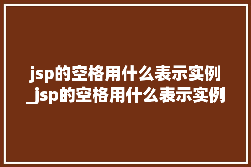 jsp的空格用什么表示实例_jsp的空格用什么表示实例类型  第1张
