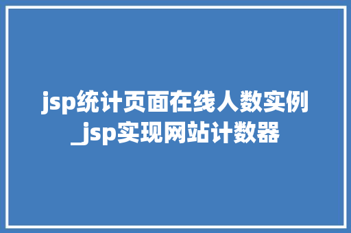 jsp统计页面在线人数实例_jsp实现网站计数器 第1张 jsp统计页面在线人数实例_jsp实现网站计数器 第1张