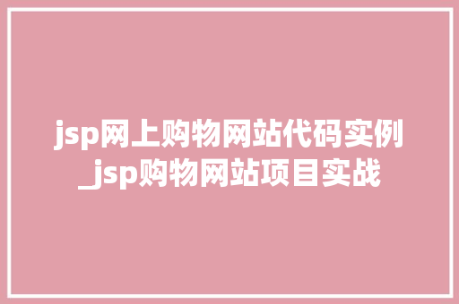 jsp网上购物网站代码实例_jsp购物网站项目实战 第1张 jsp网上购物网站代码实例_jsp购物网站项目实战 第1张