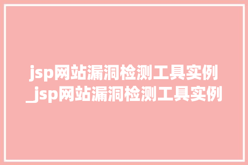 jsp网站漏洞检测工具实例_jsp网站漏洞检测工具实例是什么