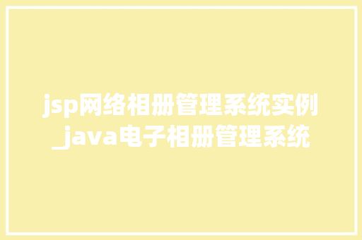 jsp网络相册管理系统实例_java电子相册管理系统  第1张