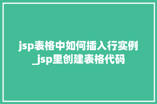 jsp表格中如何插入行实例_jsp里创建表格代码  第1张