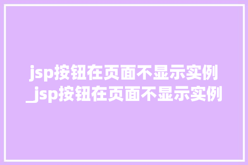 jsp按钮在页面不显示实例_jsp按钮在页面不显示实例文件 第1张 jsp按钮在页面不显示实例_jsp按钮在页面不显示实例文件 第1张