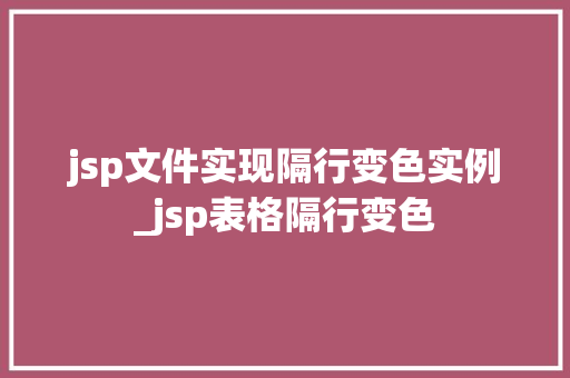 jsp文件实现隔行变色实例_jsp表格隔行变色  第1张