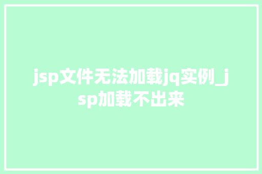 jsp文件无法加载jq实例_jsp加载不出来 第1张 jsp文件无法加载jq实例_jsp加载不出来 第1张