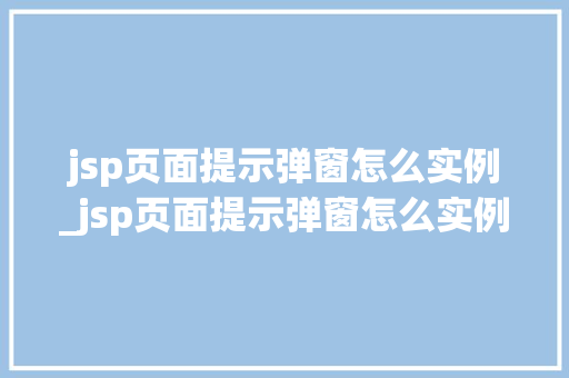 jsp页面提示弹窗怎么实例_jsp页面提示弹窗怎么实例打开