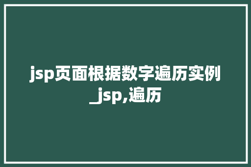jsp页面根据数字遍历实例_jsp,遍历