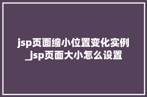 jsp页面缩小位置变化实例_jsp页面大小怎么设置  第1张