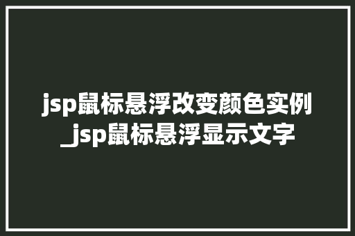 jsp鼠标悬浮改变颜色实例_jsp鼠标悬浮显示文字 第1张 jsp鼠标悬浮改变颜色实例_jsp鼠标悬浮显示文字 第1张