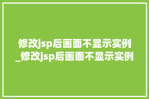 修改jsp后画面不显示实例_修改jsp后画面不显示实例文件 第1张 修改jsp后画面不显示实例_修改jsp后画面不显示实例文件 第1张