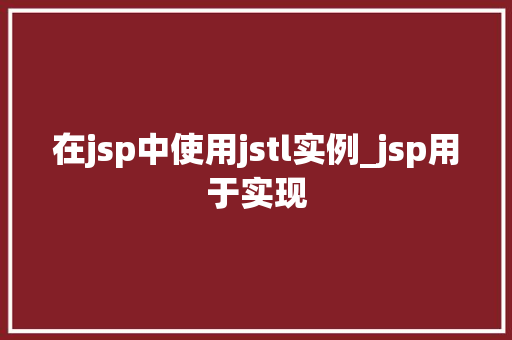 在jsp中使用jstl实例_jsp用于实现  第1张