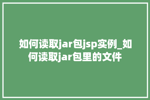 如何读取jar包jsp实例_如何读取jar包里的文件 第1张 如何读取jar包jsp实例_如何读取jar包里的文件 第1张