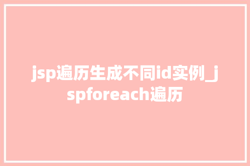 jsp遍历生成不同id实例_jspforeach遍历  第1张