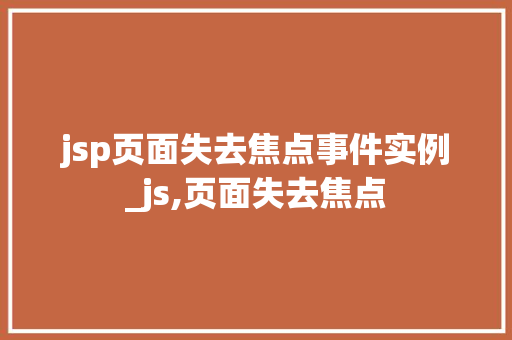 jsp页面失去焦点事件实例_js,页面失去焦点 第1张 jsp页面失去焦点事件实例_js,页面失去焦点 第1张