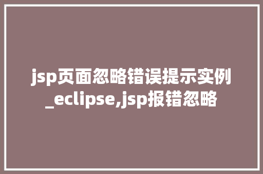 jsp页面忽略错误提示实例_eclipse,jsp报错忽略  第1张