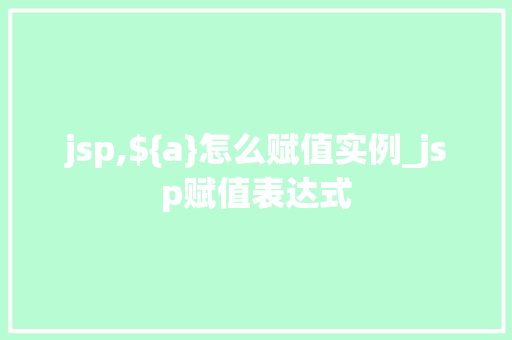 jsp,${a}怎么赋值实例_jsp赋值表达式  第1张