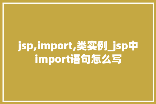 jsp,import,类实例_jsp中import语句怎么写  第1张