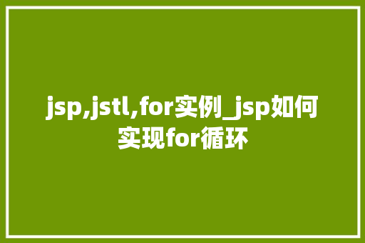 jsp,jstl,for实例_jsp如何实现for循环 第1张 jsp,jstl,for实例_jsp如何实现for循环 第1张