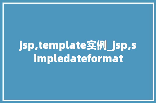 jsp,template实例_jsp,simpledateformat  第1张