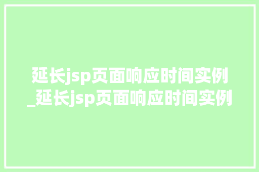 延长jsp页面响应时间实例_延长jsp页面响应时间实例怎么设置  第1张