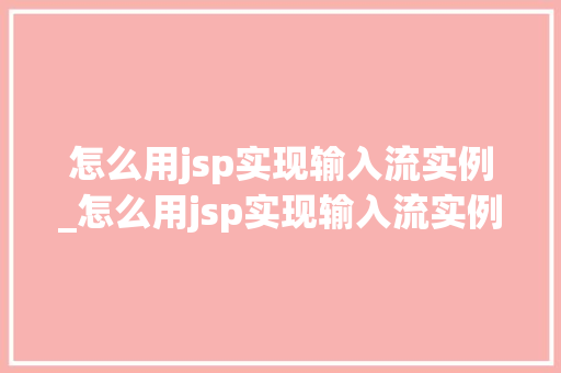 怎么用jsp实现输入流实例_怎么用jsp实现输入流实例数据 第1张 怎么用jsp实现输入流实例_怎么用jsp实现输入流实例数据 第1张