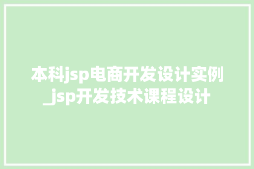本科jsp电商开发设计实例_jsp开发技术课程设计 第1张 本科jsp电商开发设计实例_jsp开发技术课程设计 第1张