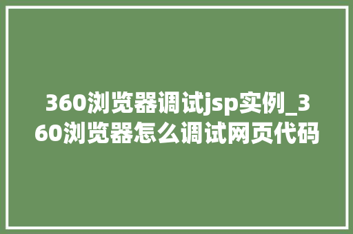 360浏览器调试jsp实例_360浏览器怎么调试网页代码