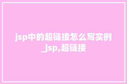 jsp中的超链接怎么写实例_jsp,超链接 第1张 jsp中的超链接怎么写实例_jsp,超链接 第1张