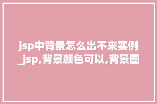 jsp中背景怎么出不来实例_jsp,背景颜色可以,背景图片却不显示  第1张