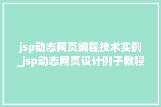 jsp动态网页编程技术实例_jsp动态网页设计例子教程  第1张