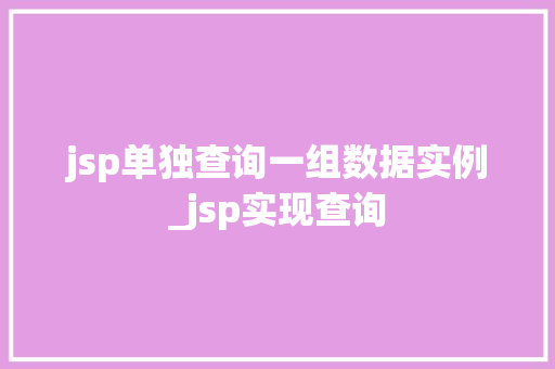 jsp单独查询一组数据实例_jsp实现查询 第1张 jsp单独查询一组数据实例_jsp实现查询 第1张