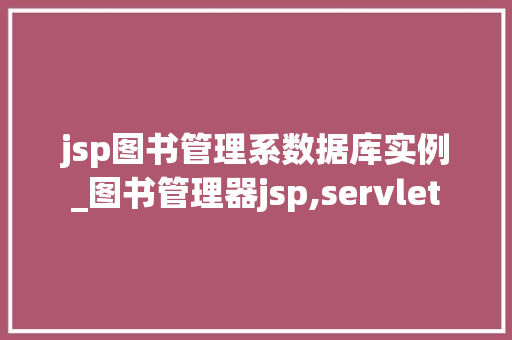 jsp图书管理系数据库实例_图书管理器jsp,servlet