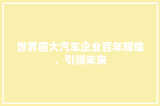 世界四大汽车企业百年辉煌，引领未来