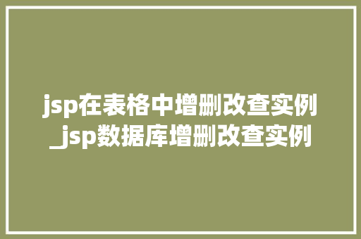 jsp在表格中增删改查实例_jsp数据库增删改查实例 第1张 jsp在表格中增删改查实例_jsp数据库增删改查实例 第1张