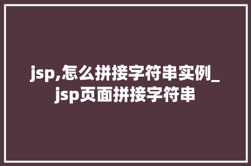 jsp,怎么拼接字符串实例_jsp页面拼接字符串  第1张