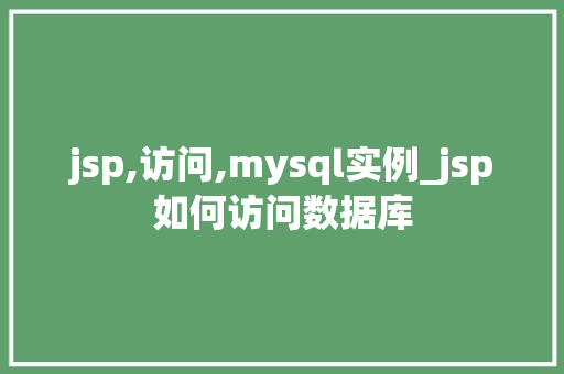 jsp,访问,mysql实例_jsp如何访问数据库 第1张 jsp,访问,mysql实例_jsp如何访问数据库 第1张