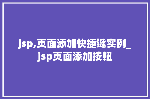 jsp,页面添加快捷键实例_jsp页面添加按钮